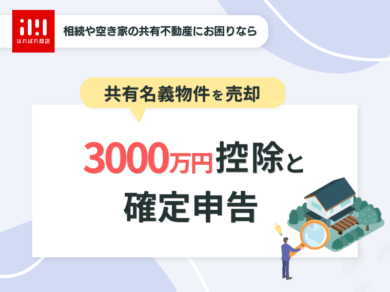 共有名義物件を売却した時の3000万円控除の適用は？確定申告の流れも解説